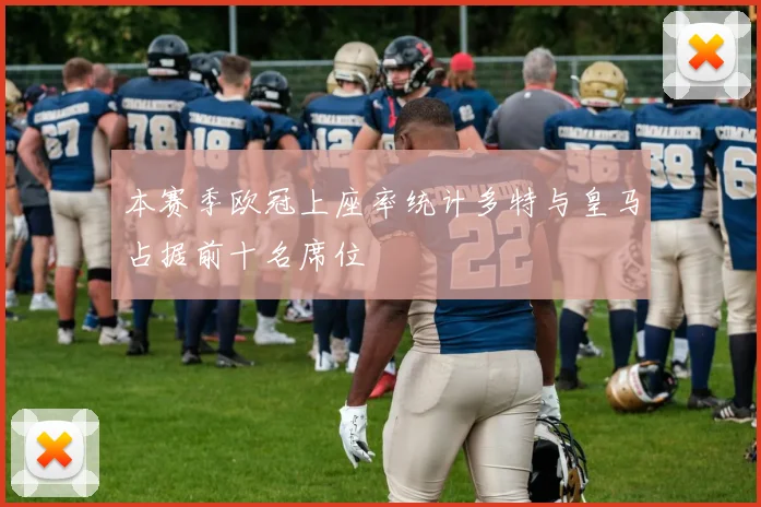 本赛季欧冠上座率统计多特与皇马占据前十名席位
